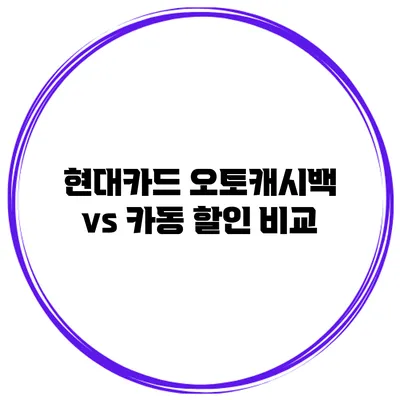 현대카드 오토캐시백 vs 카동 할인 비교