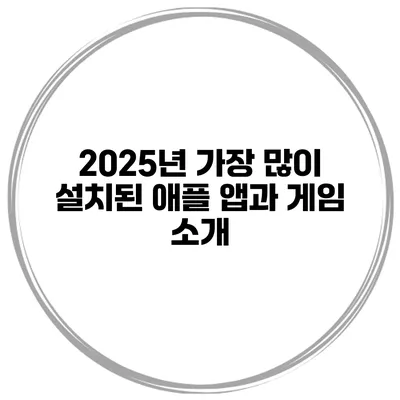 2025년 가장 많이 설치된 애플 앱과 게임 소개