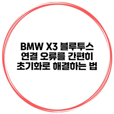 BMW X3 블루투스 연결 오류를 간편히 초기화로 해결하는 법
