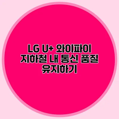LG U+ 와이파이 지하철 내 통신 품질 유지하기