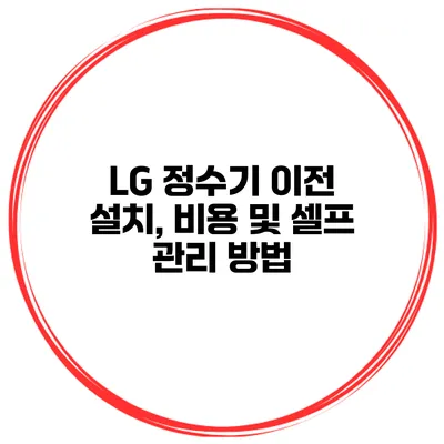 LG 정수기 이전 설치, 비용 및 셀프 관리 방법
