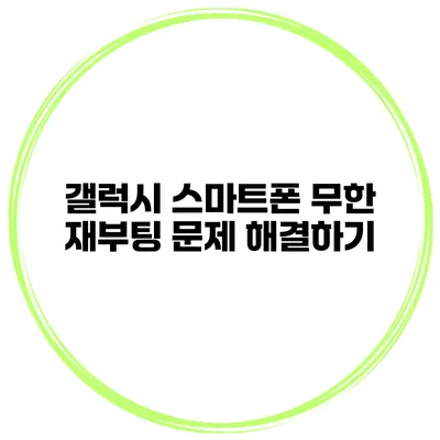 갤럭시 스마트폰 무한 재부팅 문제 해결하기