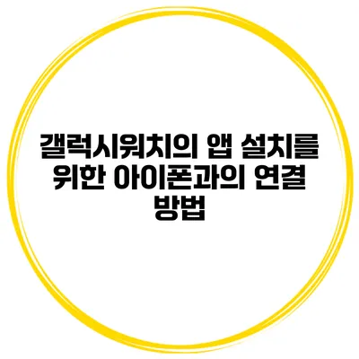갤럭시워치의 앱 설치를 위한 아이폰과의 연결 방법