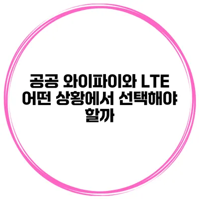 공공 와이파이와 LTE 어떤 상황에서 선택해야 할까?