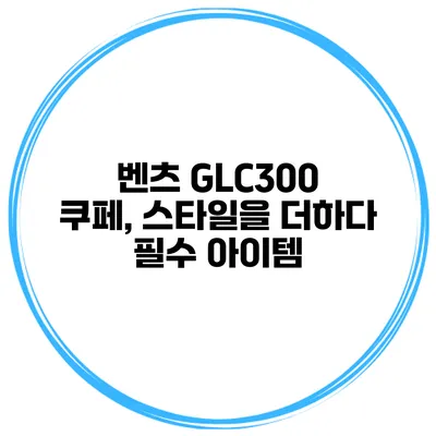 벤츠 GLC300 쿠페, 스타일을 더하다 필수 아이템