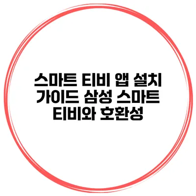 스마트 티비 앱 설치 가이드 삼성 스마트 티비와 호환성