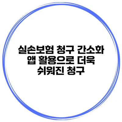 실손보험 청구 간소화 앱 활용으로 더욱 쉬워진 청구