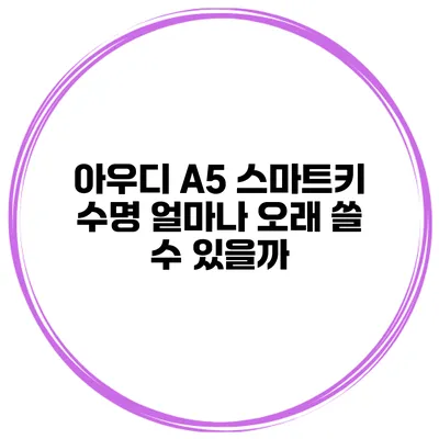 아우디 A5 스마트키 수명 얼마나 오래 쓸 수 있을까?