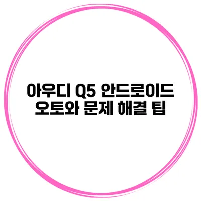 아우디 Q5 안드로이드 오토와 문제 해결 팁