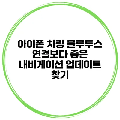 아이폰 차량 블루투스 연결보다 좋은 내비게이션 업데이트 찾기