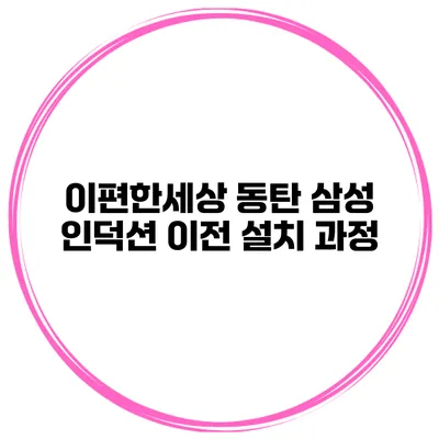 이편한세상 동탄 삼성 인덕션 이전 설치 과정