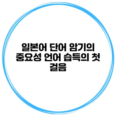 일본어 단어 암기의 중요성 언어 습득의 첫 걸음