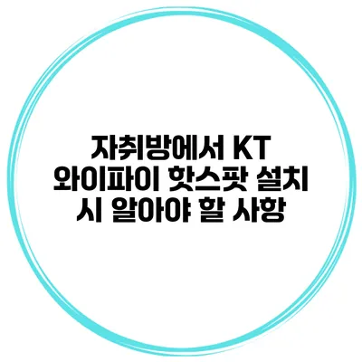 자취방에서 KT 와이파이 핫스팟 설치 시 알아야 할 사항