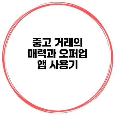 중고 거래의 매력과 오퍼업 앱 사용기