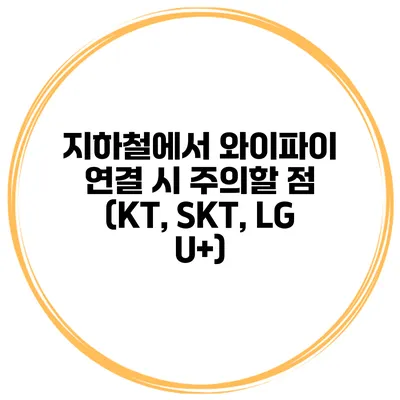 지하철에서 와이파이 연결 시 주의할 점 (KT, SKT, LG U+)