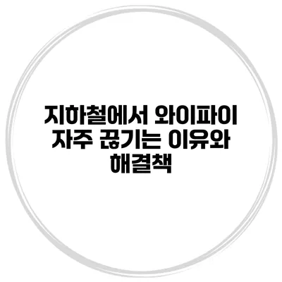 지하철에서 와이파이 자주 끊기는 이유와 해결책