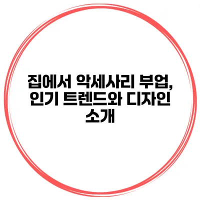 집에서 악세사리 부업, 인기 트렌드와 디자인 소개