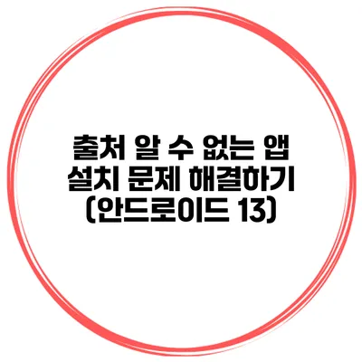 출처 알 수 없는 앱 설치 문제 해결하기 (안드로이드 13)